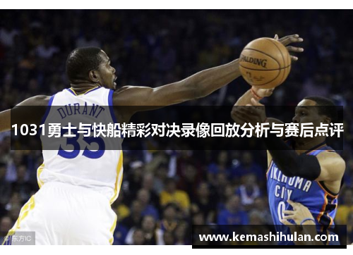 1031勇士与快船精彩对决录像回放分析与赛后点评