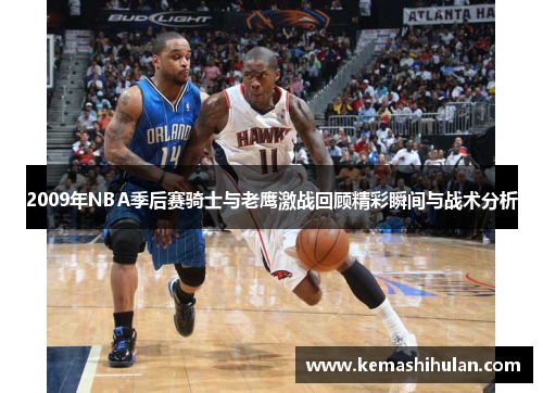 2009年NBA季后赛骑士与老鹰激战回顾精彩瞬间与战术分析