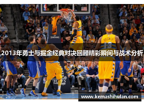2013年勇士与掘金经典对决回顾精彩瞬间与战术分析