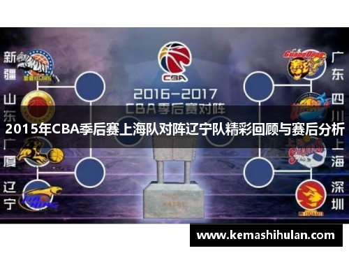 2015年CBA季后赛上海队对阵辽宁队精彩回顾与赛后分析