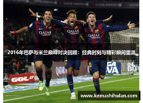 2016年巴萨与米兰巅峰对决回顾：经典时刻与精彩瞬间重温