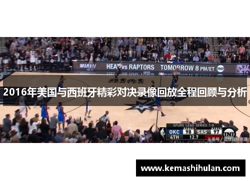 2016年美国与西班牙精彩对决录像回放全程回顾与分析