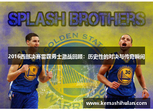 2016西部决赛雷霆勇士激战回顾：历史性的对决与传奇瞬间