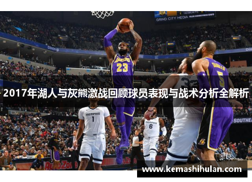 2017年湖人与灰熊激战回顾球员表现与战术分析全解析