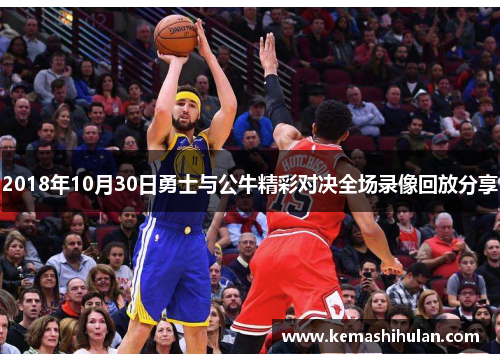 2018年10月30日勇士与公牛精彩对决全场录像回放分享