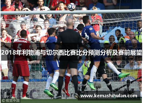 2018年利物浦与切尔西比赛比分预测分析及赛前展望