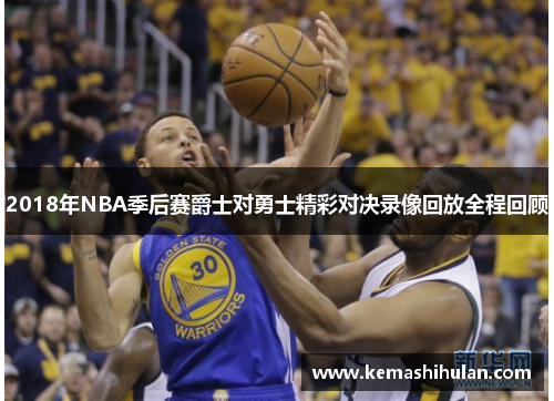 2018年NBA季后赛爵士对勇士精彩对决录像回放全程回顾