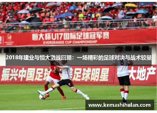 2018年建业与恒大激战回顾：一场精彩的足球对决与战术较量