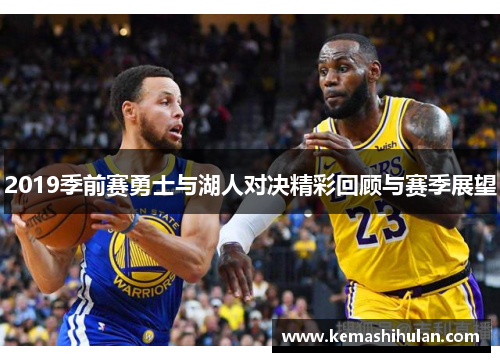 2019季前赛勇士与湖人对决精彩回顾与赛季展望