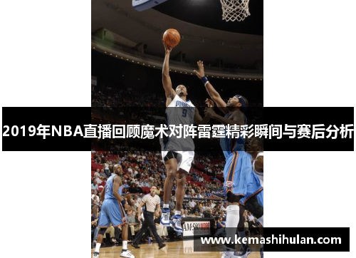 2019年NBA直播回顾魔术对阵雷霆精彩瞬间与赛后分析