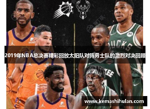 2019年NBA总决赛精彩回放太阳队对阵勇士队的激烈对决回顾