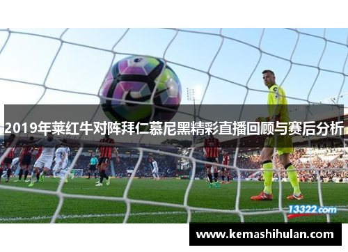 2019年莱红牛对阵拜仁慕尼黑精彩直播回顾与赛后分析