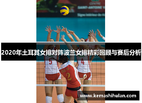 2020年土耳其女排对阵波兰女排精彩回顾与赛后分析