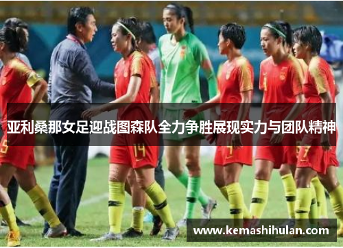 亚利桑那女足迎战图森队全力争胜展现实力与团队精神