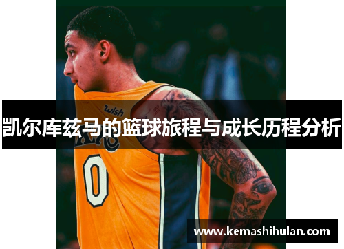 凯尔库兹马的篮球旅程与成长历程分析