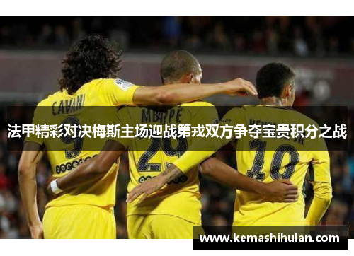 法甲精彩对决梅斯主场迎战第戎双方争夺宝贵积分之战